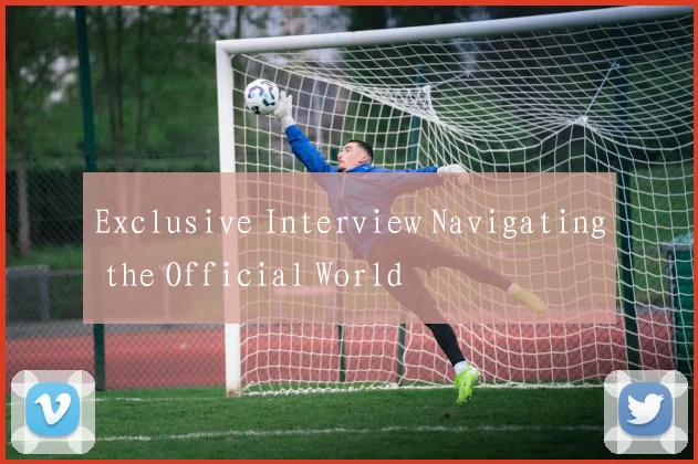 Exclusive Interview Navigating the Official World